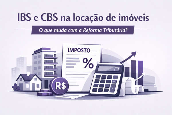 IBS e CBS na locação de imóveis: o que realmente muda e por que o acompanhamento técnico é indispensável